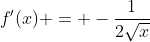 f'(x) = -\frac{1}{2\sqrt{x}}