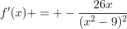 f'(x) = -\frac{26x}{(x^2-9)^2}
