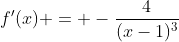 f'(x) = -\frac{4}{(x-1)^3}