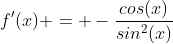 f'(x) = -\frac{cos(x)}{sin^2(x)}