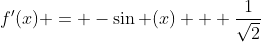 f'(x) = -\sin (x) + \frac{1}{\sqrt{2}}