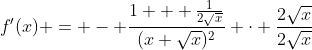 f'(x) = - \frac{1 + \frac{1}{2\sqrt{x}}}{(x+\sqrt{x})^2} \cdot \frac{2\sqrt{x}}{2\sqrt{x}}