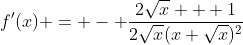 f'(x) = - \frac{2\sqrt{x} + 1}{2\sqrt{x}(x+\sqrt{x})^2}