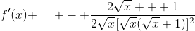 f'(x) = - \frac{2\sqrt{x} + 1}{2\sqrt{x}[\sqrt{x}(\sqrt{x}+1)]^2}