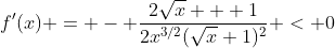 f'(x) = - \frac{2\sqrt{x} + 1}{2x^{3/2}(\sqrt{x}+1)^2} < 0