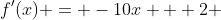 f'(x) = -10x + 2 