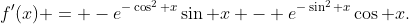 f'(x) = -e^{-\cos^2 x}\sin x - e^{-\sin^2 x}\cos x.