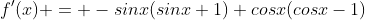 f'(x) = -sinx(sinx+1)+cosx(cosx-1)