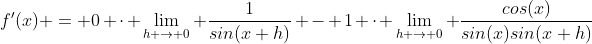 f'(x) = 0 \cdot \lim_{h \to 0} \frac{1}{sin(x+h)} - 1 \cdot \lim_{h \to 0} \frac{cos(x)}{sin(x)sin(x+h)}