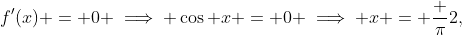 f'(x) = 0 \implies \cos x = 0 \implies x = \frac {\pi}2,~\frac {3 \pi}2