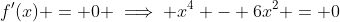 f'(x) = 0 \implies x^4 - 6x^2 = 0