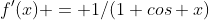 f'(x) = 1/(1+cos x)