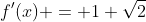 f'(x) = 1+\sqrt2