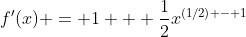 f'(x) = 1 + \frac{1}{2}x^{(1/2) - 1}