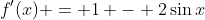 f'(x) = 1 - 2\sin{x}