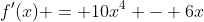 f'(x) = 10x^4 - 6x