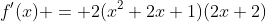 f'(x) = 2(x^2+2x+1)(2x+2)