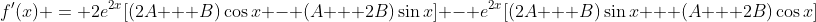 f'(x) = 2e^{2x}[(2A + B)\cos{x} - (A + 2B)\sin{x}] - e^{2x}[(2A + B)\sin{x} + (A + 2B)\cos{x}]