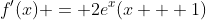 f'(x) = 2e^x(x + 1)