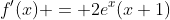 f'(x) = 2e^x(x+1)
