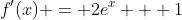 f'(x) = 2e^x + 1