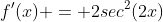 f'(x) = 2sec^2(2x)