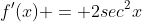 f'(x) = 2sec^2x