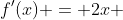 f'(x) = 2x 