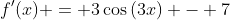 f'(x) = 3\cos{(3x)} - 7