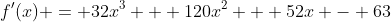 f'(x) = 32x^3 + 120x^2 + 52x - 63
