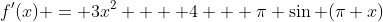 f'(x) = 3x^2  + 4 + \pi \sin (\pi x)