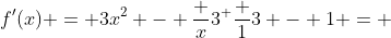 f'(x) = 3x^2 - \frac {x}{3}^ {\frac {1}{3} - 1} = 