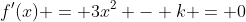 f'(x) = 3x^2 - k = 0