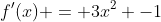 f'(x) = 3x^2 -1