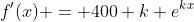 f'(x) = 400 k e^{kx}