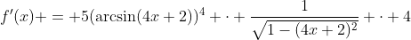 f'(x) = 5(\arcsin(4x+2))^4 \cdot \frac{1}{\sqrt{1-(4x+2)^2}} \cdot 4