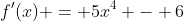 f'(x) = 5x^4 - 6