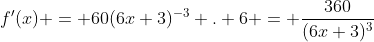 f'(x) = 60(6x+3)^{-3} . 6 = \frac{360}{(6x+3)^3}