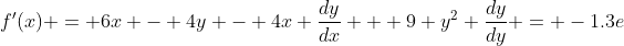 f'(x) = 6x - 4y - 4x \frac{dy}{dx} + 9 y^2 \frac{dy}{dy} = -1.3e