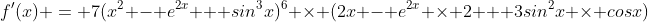 f'(x) = 7(x^2 - e^{2x} + sin^3x)^6 \times (2x - e^{2x} \times 2 + 3sin^2x \times cosx)