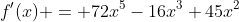 f'(x) = 72x^5-16x^3+45x^2