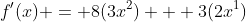 f'(x) = 8(3x^2) + 3(2x^1)