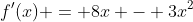 f'(x) = 8x - 3x^2