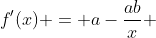 f'(x) = a-\frac{ab}{x} 