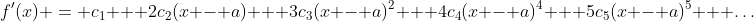 f'(x) = c_1 + 2c_2(x - a) + 3c_3(x - a)^2 + 4c_4(x - a)^4 + 5c_5(x - a)^5 + \dots