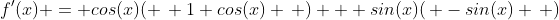 f'(x) = cos(x)( \, 1+cos(x) \, ) + sin(x)(\, -sin(x) \, )
