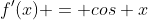 f'(x) = cos x