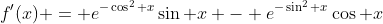 f'(x) = e^{-\cos^2 x}\sin x - e^{-\sin^2 x}\cos x