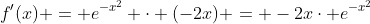f'(x) = e^{-x^2} \cdot (-2x) = -2x\cdot e^{-x^2}