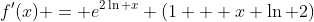 f'(x) = e^{2\ln x} (1 + x \ln 2)